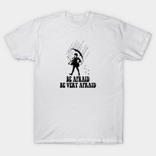 be afraid be very afraid T-Shirt